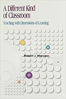 A Different Kind of Classroom: Teaching with Dimensions of Learning by Robert J. Marzano
