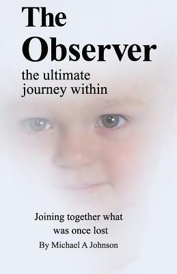 The Observer: the ultimate journey within by Michael A. Johnson