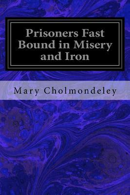 Prisoners Fast Bound in Misery and Iron by Mary Cholmondeley