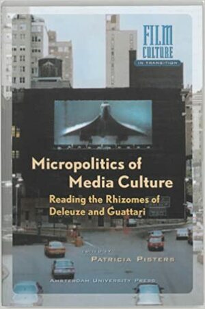 Micropolitics of Media Culture: Reading the Rhizomes of Deleuze and Guattari by Patricia Pisters