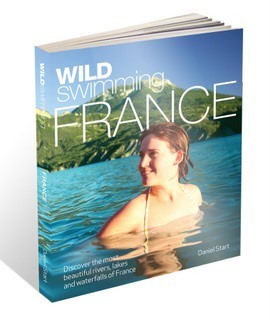 Wild Swimming France: Discover the Most Beautiful Rivers, Lakes and Waterfalls of France by Daniel Start