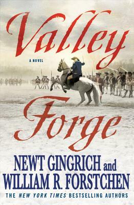 Valley Forge: George Washington and the Crucible of Victory by William R. Forstchen, Newt Gingrich