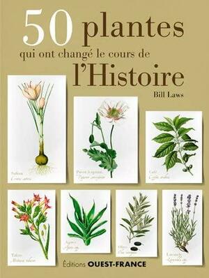 50 plantes qui ont changé le cours l'histoire by Bill Laws