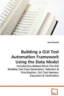 Building a GUI Test Automation Framework Using the Data Model by Izzat Alsmadi