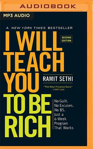 I Will Teach You to Be Rich: No Guilt. No Excuses. No B.S. Just a 6-Week Program That Works by Ramit Sethi, Ramit Sethi