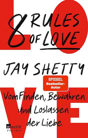 8 Rules of Love: Vom Finden, Bewahren und Loslassen der Liebe by Jay Shetty