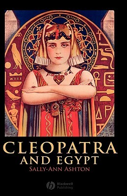 Cleopatra and Egypt by Sally-Ann Ashton
