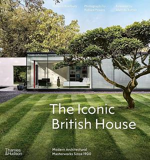 The Iconic British House: Modern Architectural Masterworks Since 1900 by Dominic Bradbury