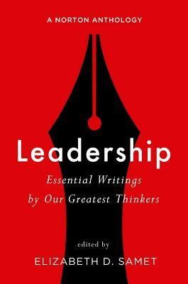 Leadership: Essential Writings by Our Greatest Thinkers: A Norton Anthology by Elizabeth D. Samet