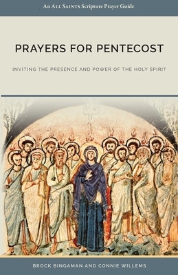 Prayers for Pentecost: Inviting the Presence and Power of the Holy Spirit by Brock Bingaman, Willems Connie