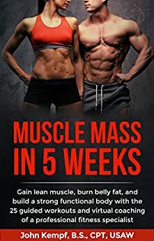 Muscle Mass in 5 Weeks: Gain lean muscle, burn belly fat, and build a strong functional body with the 25 guided workouts and virtual coaching of a professional fitness specialist by John Kempf