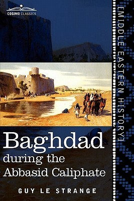 Baghdad: During the Abbasid Caliphate by Guy Le Strange