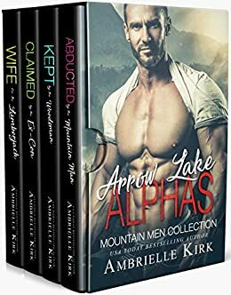 Arrow Lake Alphas: Mountain Men Romance Collection by Ambrielle Kirk