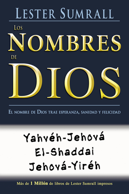 Los Nombres de Dios: El Nombre de Dios Trae Esperanza, Sanidad Y Felicidad = The Names of God by Lester Sumrall