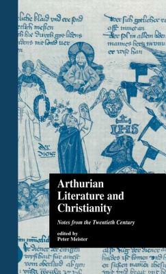 Arthurian Literature and Christianity: Notes from the Twentieth Century by 