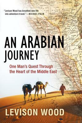 Arabia: A Journey through the Heart of the Middle East by Levison Wood