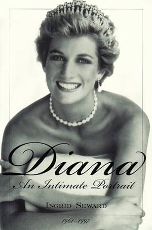 Diana: An Intimate Portrait 1961-1997 by Ingrid Seward, Ingrid Seward