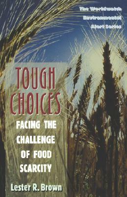 Tough Choices: Facing the Challenge of Food Scarcity by Lester R. Brown