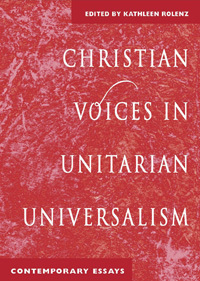 Christian Voices In Unitarian Universalism: Contemporary Essays by Kathleen Rolenz