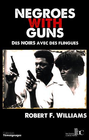 Negroes with Guns. Des Noirs avec des flingues by Robert F. Williams