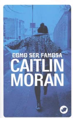 Como Ser Famosa by Caitlin Moran