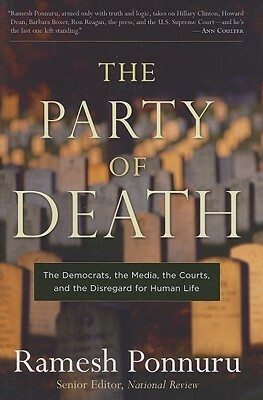 The Party of Death: The Democrats, the Media, the Courts, and the Disregard for Human Life by Ramesh Ponnuru