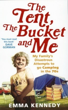The Tent, the Bucket and Me by Emma Kennedy