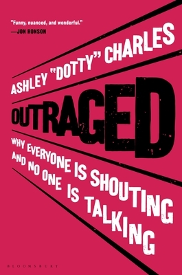 Outraged: Why Everyone Is Shouting and No One Is Talking by Ashley 'Dotty' Charles