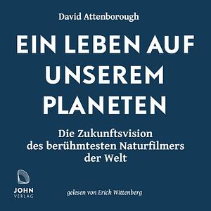 Ein Leben auf unserem Planeten: Die Zukunftsvision des berühmtesten Naturfilmers der Welt by Johnny Hughes, David Attenborough