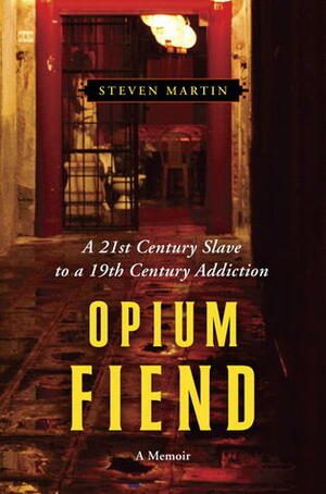 Opium Fiend: A 21st Century Slave to a 19th Century Addiction by Steven Martin