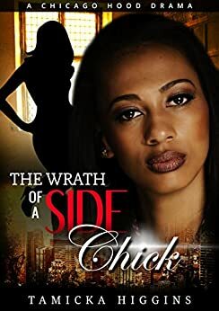 The Wrath of a Side Chick: A Chicago Hood Drama (Side Chick's Wrath Book 1) by Tamicka Higgins