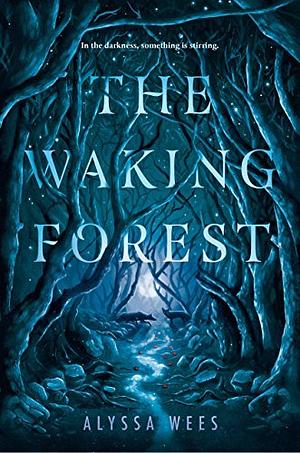 The Waking Forest by Alyssa Wees