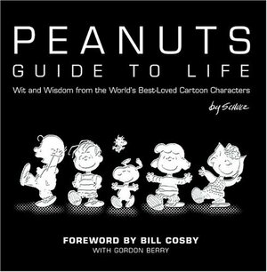 Peanuts Guide to Life: Wit and Wisdom from the World's Best-Loved Cartoon Characters by Charles M. Schulz