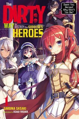 The Dirty Way to Destroy the Goddess's Heroes, Vol. 1 (light novel): Damn You, Heroes! Why Won't You Die? by Asagi Tosaka, Sakuma Sasaki, Sakuma Sasaki