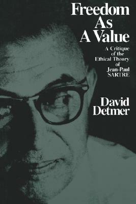 Freedom as a Value: A Critique of the Ethical Theory of Jean-Paul Sartre by David Detmer