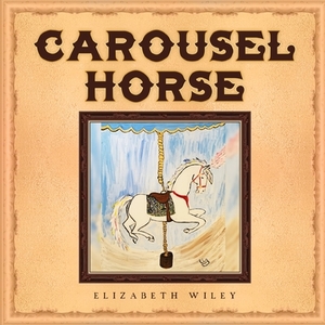 Carousel Horse: Keiry: Equine Therapy Champion by Elizabeth Wiley