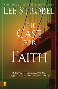 The Case for Faith: A Journalist Investigates the Toughest Objections to Christianity by Lee Strobel