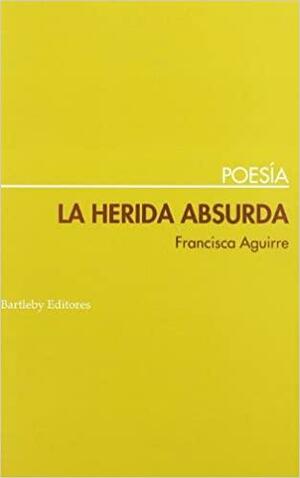 La herida absurda by Francisca Aguirre