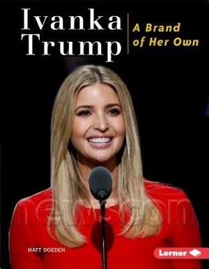 Ivanka Trump: A Brand of Her Own by Matt Doeden