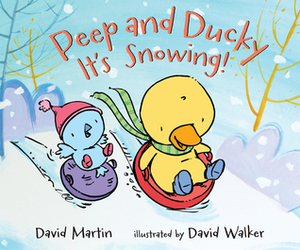 Peep and Ducky It's Snowing! by David Martin, David Walker