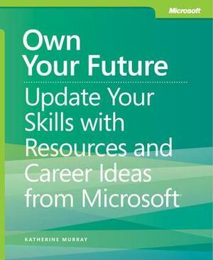 Own Your Future Update Your Skills with Resources and Career by Katherine Murray