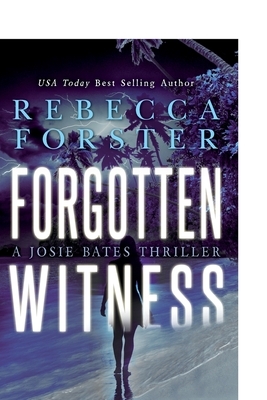 Forgotten Witness: A Josie Bates Thriller by Rebecca Forster