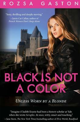 Black is Not a Color: Unless Worn by a Blonde by Rozsa Gaston