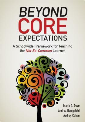 Beyond Core Expectations: A Schoolwide Framework for Serving the Not-So-Common Learner by Andrea M. Honigsfeld, Audrey F. Cohan, Maria G. Dove