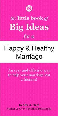 The Little Book of Big Ideas for a Happy & Healthy Marriage by Alex A. Lluch