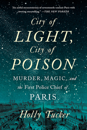 City of Light, City of Poison: Murder, Magic, and the First Police Chief of Paris by Holly Tucker