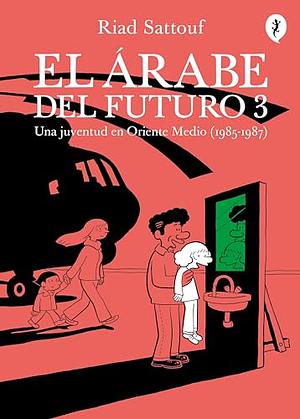 El árabe del futuro 3: Una juventud en Oriente Medio (1985-1987) by Riad Sattouf