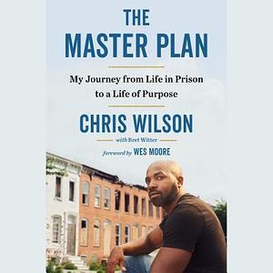 The Master Plan: My Journey From Life in Prison to a Life of Purpose by Wes Moore, Chris Wilson, Chris Wilson, Bret Witter