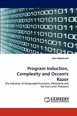 Program Induction, Complexity and OCCAM's Razor by John Woodward