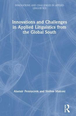 Innovations and Challenges in Applied Linguistics from the Global South by Alastair Pennycook, Sinfree Makoni